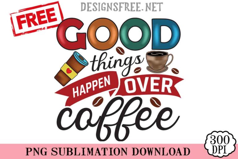 Good Things Happen Over Coffee PNG Free